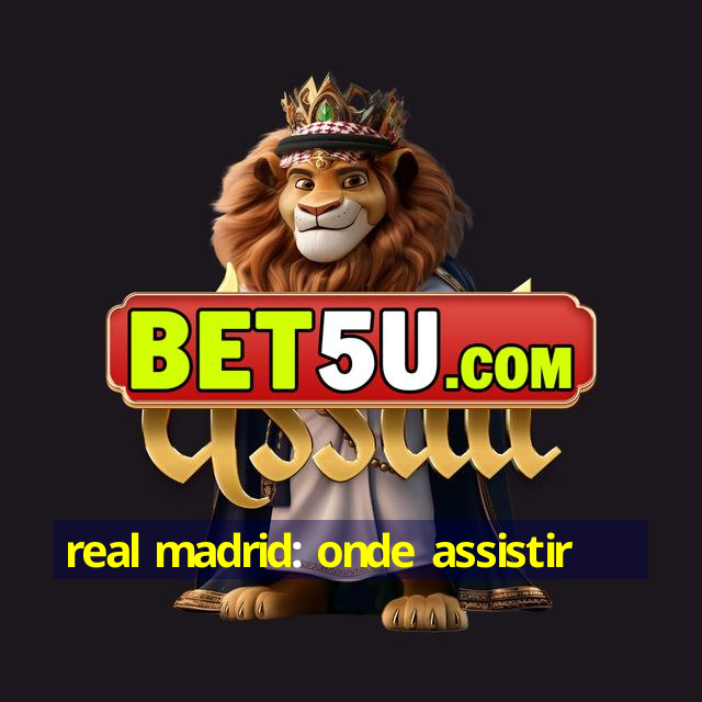 real madrid: onde assistir